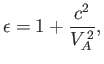 $\displaystyle \epsilon = 1 +\frac{c^2}{V_A^{\,2}},
$