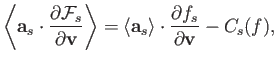 $\displaystyle \left\langle{\bf a}_s\cdot\frac{\partial {\cal F}_s}{\partial{\bf...
...le = \langle{\bf a}_s\rangle \cdot\frac{\partial f_s}{\partial {\bf v}}-C_s(f),$