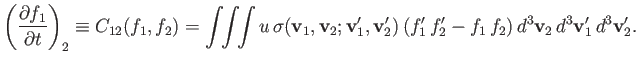 $\displaystyle \left(\frac{\partial f_1}{\partial t}\right)_2\equiv C_{12}(f_1,f...
...\bf v}_2')\,(f_1'\,f_2'-f_1\,f_2)\, d^3{\bf v}_2\,d^3{\bf v}_1'\,d^3{\bf v}_2'.$