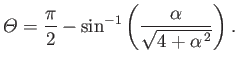 $\displaystyle {\mit\Theta} = \frac{\pi}{2}-\sin^{-1}\left(\frac{\alpha}{\sqrt{4+\alpha^{\,2}}}\right).$