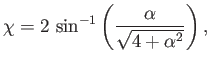 $\displaystyle \chi = 2\,\sin^{-1}\left(\frac{\alpha}{\sqrt{4+\alpha^2}}\right),$
