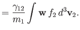 $\displaystyle =\frac{\gamma_{12}}{m_1}\int {\bf w}\,f_2\,d^3{\bf v}_2.$