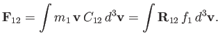 $\displaystyle {\bf F}_{12} = \int m_1\,{\bf v}\,C_{12}\,d^3{\bf v} = \int {\bf R}_{12}\,f_1\,d^3{\bf v}.$