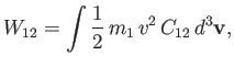 $\displaystyle W_{12}=\int \frac{1}{2}\,m_1\,v^2\,C_{12}\,d^3{\bf v},
$