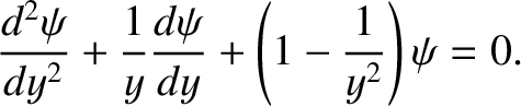 $\displaystyle \frac{d^2\psi}{dy^2} + \frac{1}{y}\frac{d\psi}{dy} + \left(1-\frac{1}{y^2}\right)
\psi = 0.$