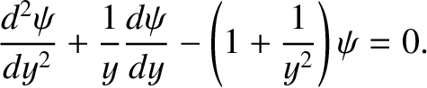 $\displaystyle \frac{d^2\psi}{dy^2} + \frac{1}{y}\frac{d\psi}{dy} - \left(1+\frac{1}{y^2}\right)
\psi = 0.$