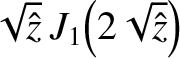 $\displaystyle \sqrt{\hat{z}}\,J_1\!\left(2\sqrt{\hat{z}}\right)$
