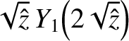 $\displaystyle \sqrt{\hat{z}}\,Y_1\!\left(2\sqrt{\hat{z}}\right)$