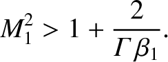 $\displaystyle M_1^{2} > 1 + \frac{2}{{\mit\Gamma}\,\beta_1}.$