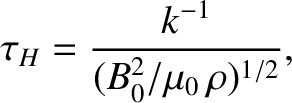 $\displaystyle \tau_H = \frac{k^{-1}}{(B_0^{2}/\mu_0\,\rho)^{1/2}},$