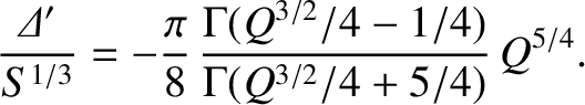 $\displaystyle \frac{{\mit\Delta}'}{S^{1/3}} = - \frac{\pi}{8}\,\frac{{\Gamma}(Q^{3/2}/4-1/4)}{{\Gamma}(Q^{3/2}/4+5/4)}\,Q^{5/4}.$