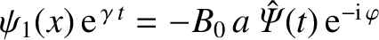 $\psi_1(x)\,{\rm e}^{\,\gamma\,t}= -B_0\,a\,\skew{3}\hat{\mit\Psi}(t)\,{\rm
e}^{-{\rm i}\,\varphi}$