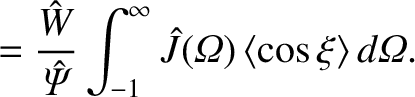 $\displaystyle = \frac{\hat{W}}{\skew{3}\hat{\mit\Psi}}\int_{-1}^\infty
\hat{J}({\mit\Omega})\,\langle\cos\xi\rangle\,d{\mit\Omega}.$