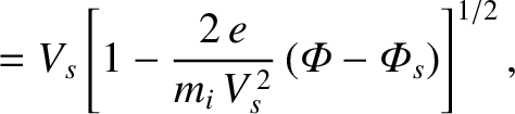 $\displaystyle = V_s\left[1- \frac{2\,e}{m_i\,V_s^{\,2}}\,({\mit\Phi}-{\mit\Phi}_s)\right]^{1/2},$