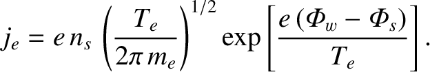 $\displaystyle j_e= e\,n_s\,\left(\frac{T_e}{2\pi\,m_e}\right)^{1/2} \exp\left[\frac{e\,({\mit\Phi}_w-{\mit\Phi}_s)}{T_e}\right].$