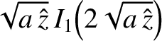 $\displaystyle \sqrt{a\,\hat{z}} \,I_1\!\left(2\sqrt{a\,\hat{z}}\right)$