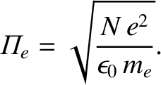 $\displaystyle {\mit\Pi}_e = \sqrt{\frac{N\,e^2}{\epsilon_0\,m_e}}.$