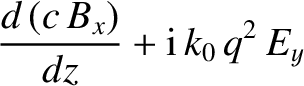 $\displaystyle \frac{d\,(c\,B_x)}{dz}+ {\rm i}\,k_0\,q^2\,E_y$