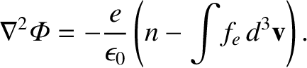 $\displaystyle \nabla^2{\mit\Phi} = -\frac{e}{\epsilon_0}\left(n-\int \!f_e\,d^3{\bf v}\right).$