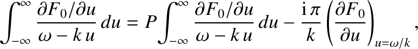$\displaystyle \int_{-\infty}^{\infty} \frac{\partial F_0/\partial u}{\omega-
k\...
...ac{{\rm i}\,\pi}{k} \left(\frac{\partial F_0}{\partial u}
\right)_{u=\omega/k},$