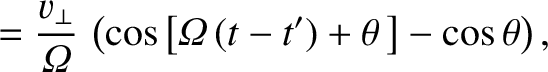 $\displaystyle = \frac{v_\perp}{{\mit\Omega}}\,\left(\cos\left[{\mit\Omega}\,(t-t')
+\theta\,\right] -\cos\theta\right),$