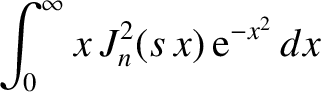 $\displaystyle \int_0^\infty x\,J_n^{2}(s\,x)\,{\rm e}^{-x^2}\,dx$