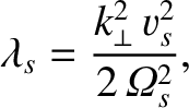 $\displaystyle \lambda_s = \frac{k_\perp^{2}\,v_s^{2}}{2\,{\mit\Omega}_s^{2}},$