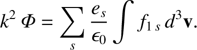 $\displaystyle k^2\,{\mit\Phi} =\sum_s \frac{e_s}{\epsilon_0}\int f_{1\,s}\,d^3{\bf v}.$