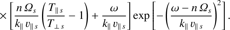 $\displaystyle \phantom{=} \times\left[\frac{n\,{\mit\Omega}_s}{k_\parallel\,v_{...
...\frac{\omega-n\,{\mit\Omega}_s}{k_\parallel\,v_{\parallel\,s}}\right)^2\right].$