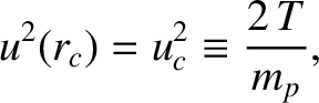 $\displaystyle u^2(r_c) = u_c^{2} \equiv \frac{2\,T}{m_p},$