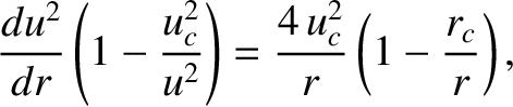 $\displaystyle \frac{du^2}{dr}\left(1-\frac{u_c^{2}}{u^2}\right) = \frac{4\,u_c^{2}}{r}
\left(1-\frac{r_c}{r}\right),$