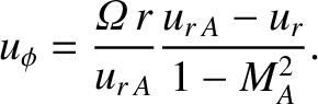 $\displaystyle u_\phi = \frac{{\mit\Omega}\,r}{u_{r\,A}} \frac{u_{r\,A} - u_r}{1-M_A^{2}}.$