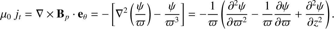 $\displaystyle \mu_0\,j_t = \nabla\times {\bf B}_p \cdot {\bf e}_\theta=
-\left[...
...\frac{\partial\psi}{\partial\varpi}+\frac{\partial^2\psi}{\partial z^2}\right).$
