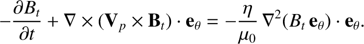 $\displaystyle -\frac{\partial B_t}{\partial t} +
\nabla\times({\bf V}_p\times {...
..._\theta=-
\frac{\eta}{\mu_0}\,\nabla^2(B_t\,{\bf e}_\theta)\cdot{\bf e}_\theta.$