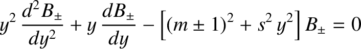 $\displaystyle y^2\,\frac{d^2 B_\pm}{dy^2} + y\,\frac{d B_\pm}{dy} -\left[(m\pm 1)^2 + s^2\,y^2\right]B_\pm = 0$
