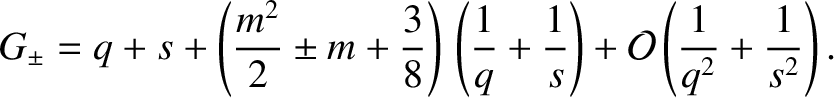 $\displaystyle G_\pm = q + s + \left(\frac{m^2}{2}\pm m + \frac{3}{8}\right)\,\l...
...q} + \frac{1}{s}\right) + {\cal O}\left(\frac{1}{q^{2}}+\frac{1}{s^{2}}\right).$