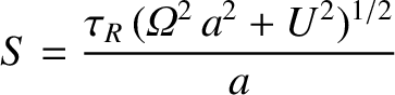 $\displaystyle S = \frac{\tau_R\,({\mit\Omega}^{2}\,a^2+U^{2})^{1/2}}{a}$