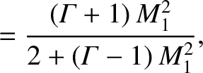 $\displaystyle = \frac{({\mit \Gamma}+1)\,M_1^{2}}{2+({\mit\Gamma}-1)\,M_1^{2}},$