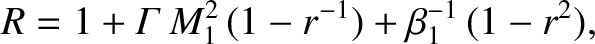$\displaystyle R = 1+ {\mit\Gamma}\,M_1^{2}\,(1-r^{-1}) + \beta_1^{-1}\,(1-r^{2}),$