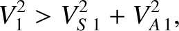 $\displaystyle V_1^{2} > V_{S\,1}^{2} + V_{A\,1}^{2},$