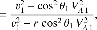 $\displaystyle =
\frac{v_{1}^{2} -\cos^2\theta_1\, V_{A\,1}^{2}}{v_{1}^{2}-r\,\cos^2\theta_1\,V_{A\,1}^{2}},$