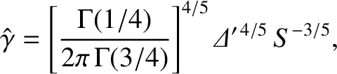 $\displaystyle \hat{\gamma} = \left[\frac{\Gamma(1/4)}{2\pi\,\Gamma(3/4)}\right]^{4/5}
{\mit\Delta}'^{\,4/5}\,S^{-3/5},$
