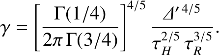 $\displaystyle \gamma = \left[\frac{\Gamma(1/4)}{2\pi\,\Gamma(3/4)}\right]^{4/5}
\frac{{\mit\Delta}'^{\,4/5}}{\tau_H^{2/5}\,\tau_R^{3/5}}.$