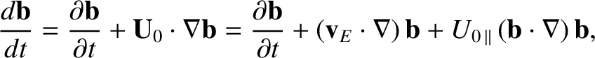 $\displaystyle \frac{d{\bf b}}{dt} =\frac{\partial{\bf b}}{\partial t} + {\bf U}...
...v}_E\cdot
\nabla) \,{\bf b} + U_{0\,\parallel} \,({\bf b}\cdot\nabla)\,{\bf b},$