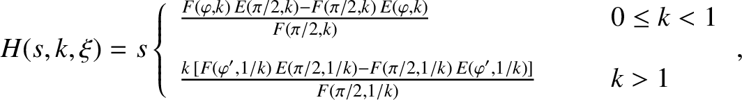 \begin{displaymath}H(s,k,\xi)=s\left\{
\begin{array}{lll}
\frac{F(\varphi,k)\,E(...
...,1/k)\,E(\varphi',1/k)]}{F(\pi/2,1/k)}&&k>1
\end{array}\right.,\end{displaymath}