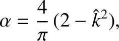 $\displaystyle \alpha = \frac{4}{\pi}\,(2-\hat{k}^2),$