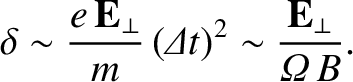 $\displaystyle {\bf\delta} \sim
\frac{e\,{\bf E}_{\perp}}{m}\,({\mit\Delta} t)^2 \sim \frac{{\bf E}_\perp}{
{\mit\Omega}\,B}.$
