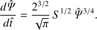 $\displaystyle \frac{d\hat{\mit\Psi}}{d\hat{t}}= \frac{2^{3/2}}{\sqrt{\pi}}\,S^{1/2}\,\hat{\mit\Psi}^{3/4}.$