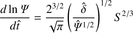 $\displaystyle \frac{d\ln{\mit\Psi}}{d\hat{t}} = \frac{2^{3/2}}{\sqrt{\pi}}\left(\frac{\hat{\delta}}{\hat{\mit\Psi}^{1/2}}\right)^{1/2} S^{2/3}$