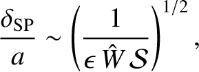 $\displaystyle \frac{\delta_{\rm SP}}{a}\sim \left(\frac{1}{\epsilon\,\hat{W}\,{\cal S}}\right)^{1/2},$